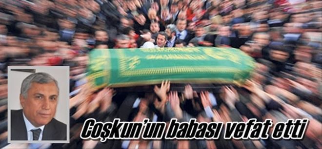 Coşkun´un babası vefat etti