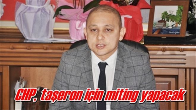 CHP, taşeron için miting yapacak