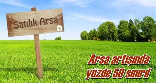 Arsa artışında yüzde 50 sınırı!