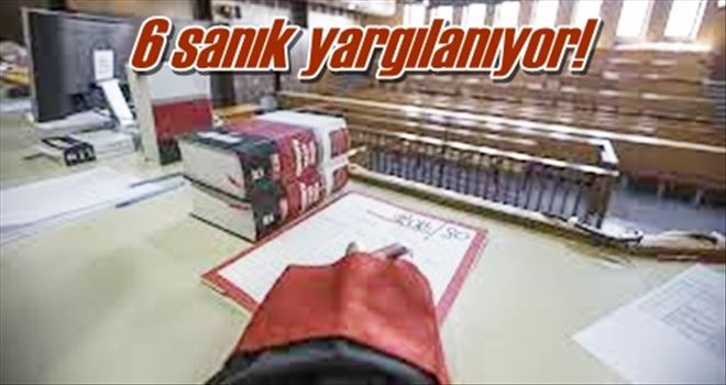 6 sanık yargılanıyor!