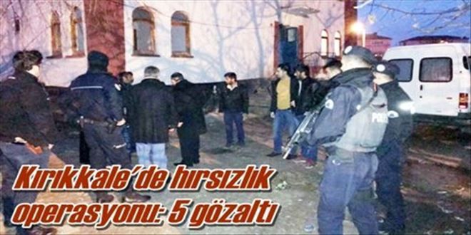 Kırıkkale´de hırsızlık  operasyonu: 5 gözaltı 