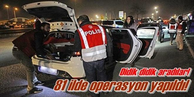 81 ilde dev operasyon!