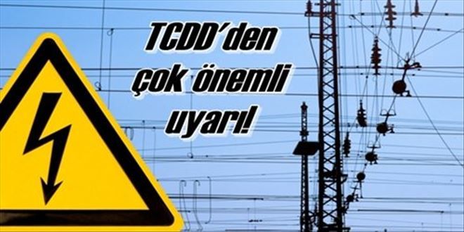 TCDD´den yüksek gerilim uyarısı!