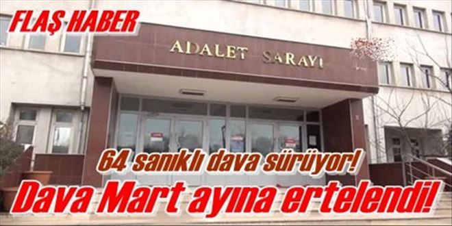 Dava Mart ayına ertelendi!