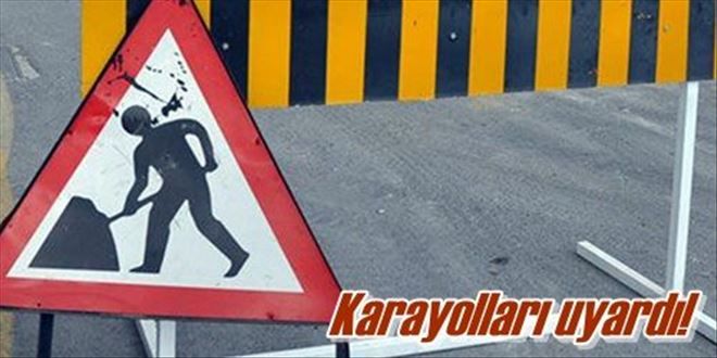 Karayolları uyarı yaptı!