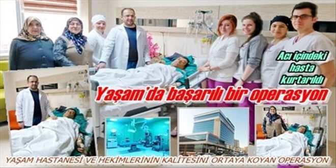 YAŞAM HASTANESİ VE HEKİMLERİNİN KALİTESİNİ ORTAYA KOYAN OPERASYON