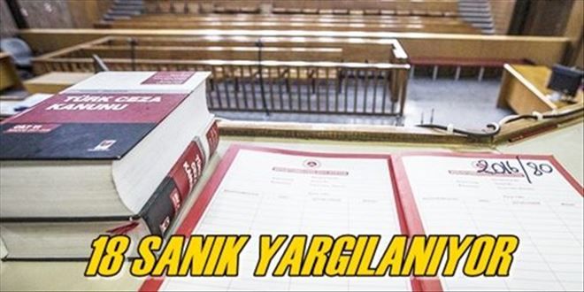 18 SANIK YARGILANIYOR