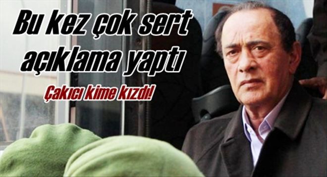 Çakıcı kime kızdı!