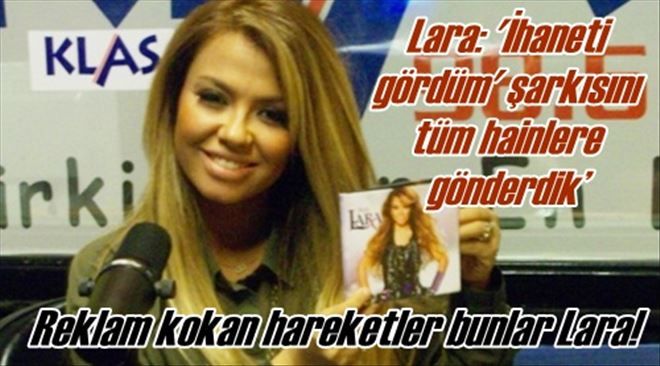 Lara: ´İhaneti gördüm´ şarkısını  tüm hainlere gönderdik´