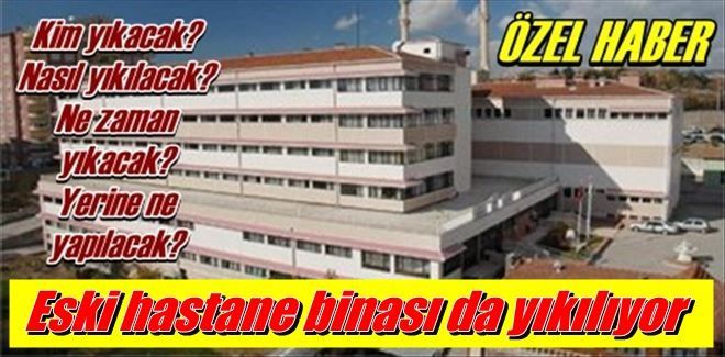 Eski hastane binası da yıkılıyor!