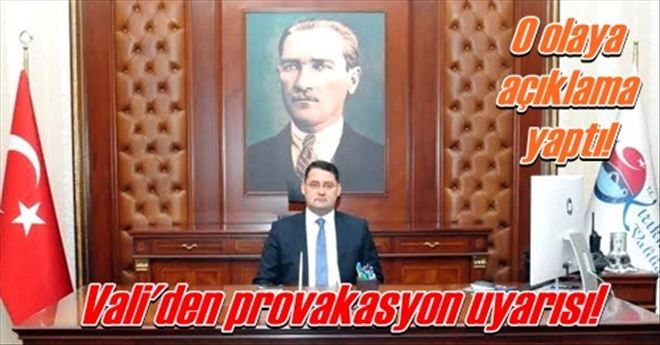 Vali Haktankaçmaz´dan  provokasyon uyarısı 