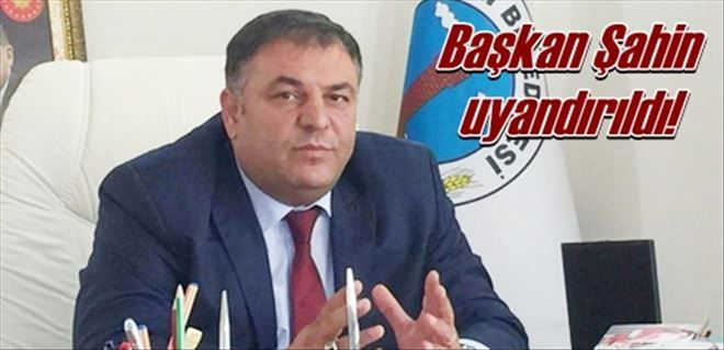 Başkan Şahin uyandırıldı