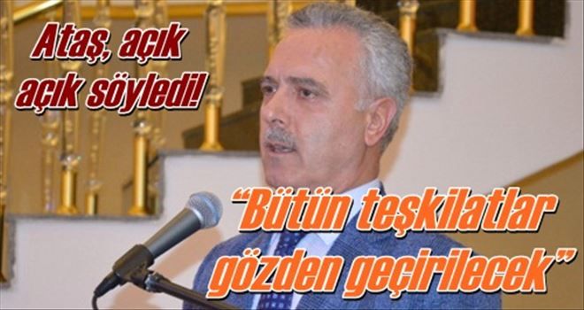 ?Bütün teşkilatlar gözden geçirilecek?