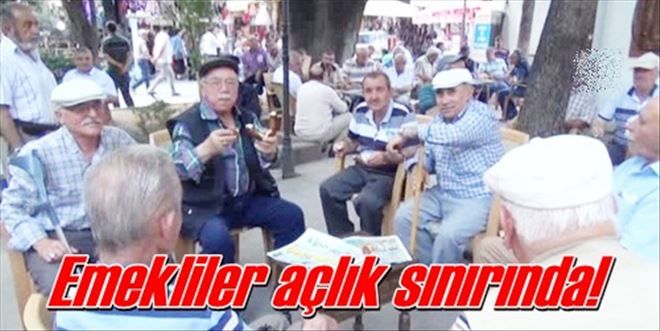 Emekliler açlık sınırında!