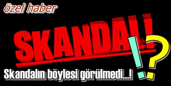 Skandalın böylesi görülmedi?