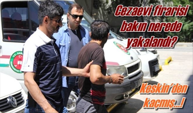 Cezaevi firarisi yakalandı!