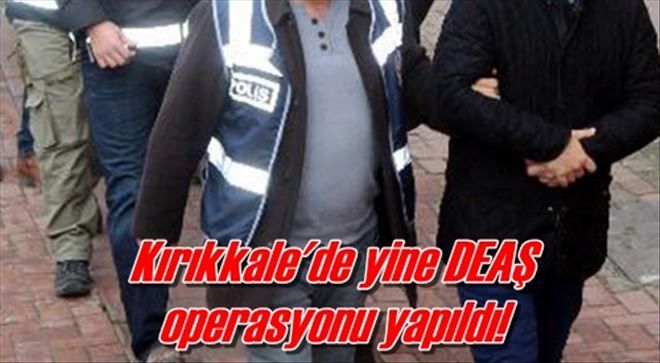 Kırıkkale´de Deaş operasyonu!