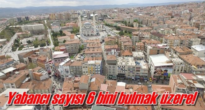 Kırıkkale´de 5 bin yabancı yaşıyor!