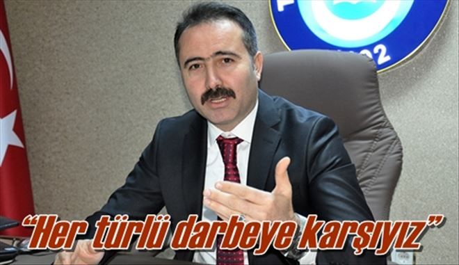 ?Her türlü darbeye karşıyız?