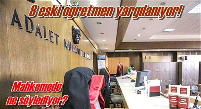 8 eski öğretmen yargılanıyor