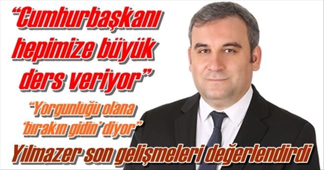 Yılmazer son gelişmeleri değerlendirdi: