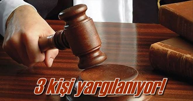 3 kişi yargılanıyor!