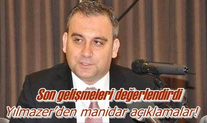 Yılmazer´den manidar açıklamalar!