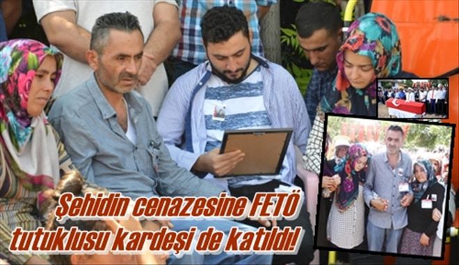 Şehidin cenazesine FETÖ  tutuklusu kardeşi de katıldı!