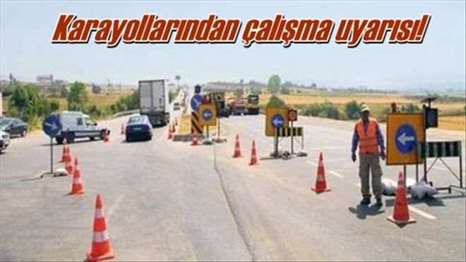 Karayollarından çalışma uyarısı!