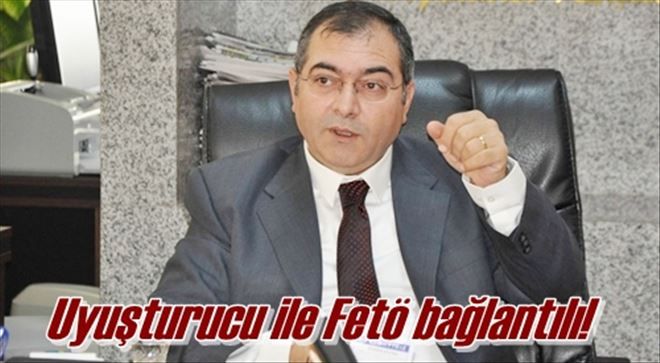 Uyuşturucu ile Fetö bağlantılı!