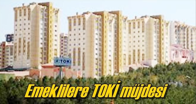 Emeklilere TOKİ müjdesi