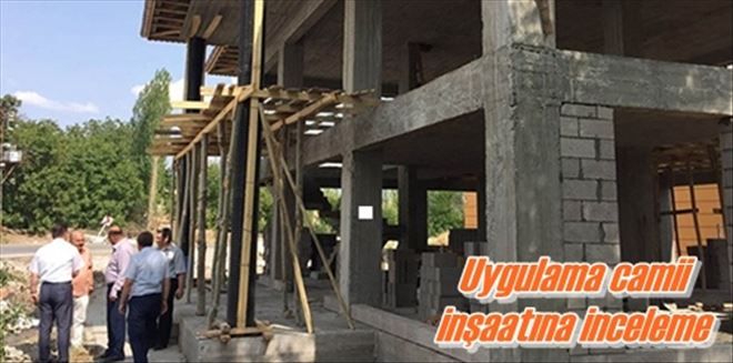 Uygulama camii inşaatına inceleme