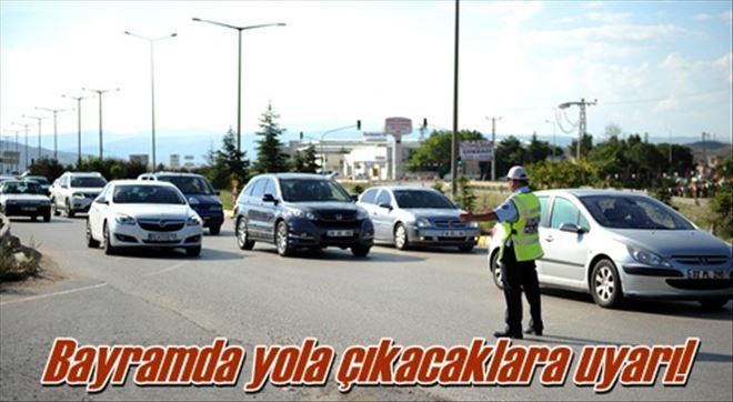 Bayramda yola çıkacaklara uyarı!