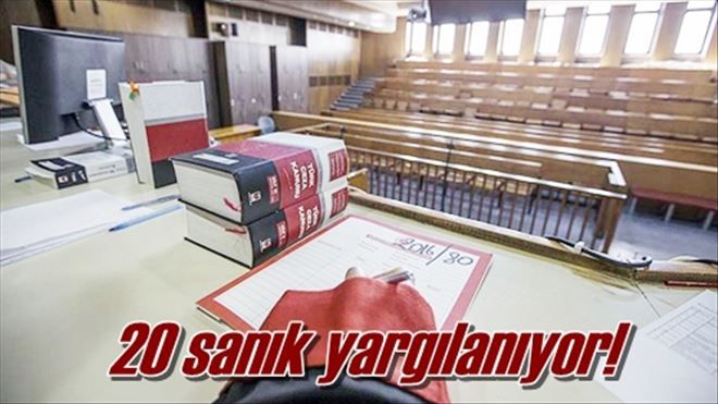 20 sanık yargılanıyor!