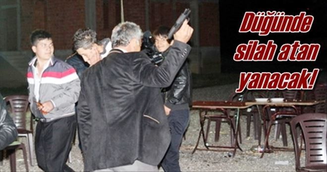 Düğünde silah atan yanacak!