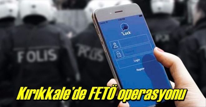 Kırıkkale´de FETÖ operasyonu
