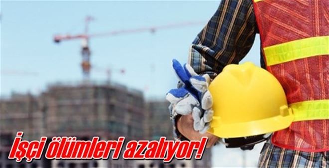 İşçi ölümleri azalıyor!