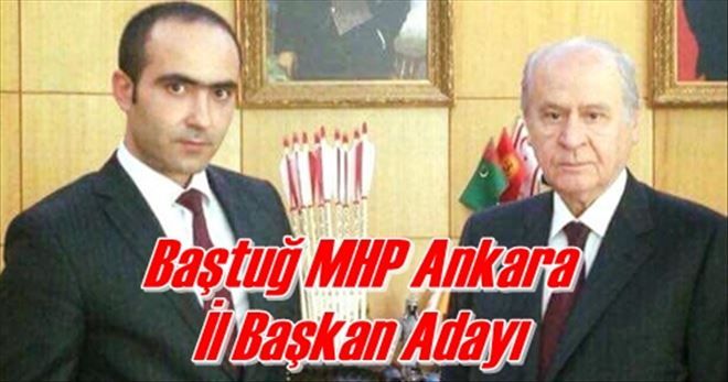 Baştuğ MHP Ankara  İl Başkan Adayı