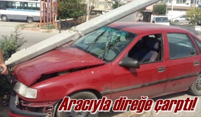 Aracıyla direğe çarptı!