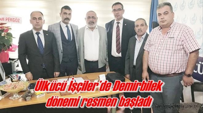 Ülkücü İşçiler´de Demirbilek  dönemi resmen başladı