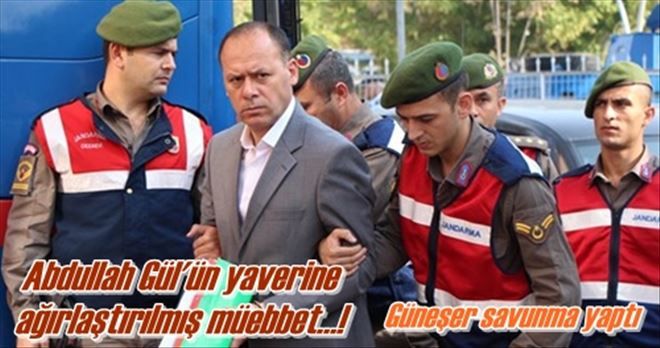 Abdullah Gül´ün yaverine  ağırlaştırılmış müebbet?!