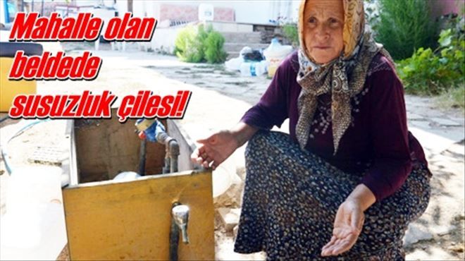 Mahalle olan beldede susuzluk çilesi!