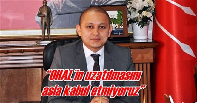?OHAL´in uzatılmasını  asla kabul etmiyoruz?
