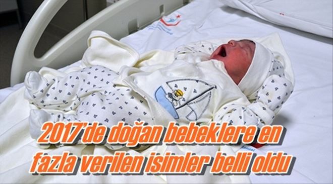 2017´de doğan bebeklere en  fazla verilen isimler belli oldu