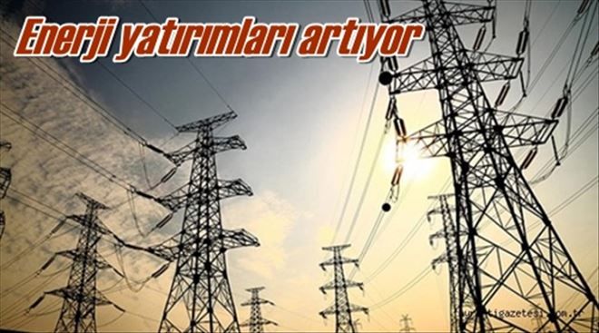 Enerji yatırımları artıyor