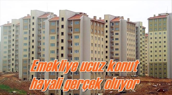 Emekliye ucuz konut  hayali gerçek oluyor