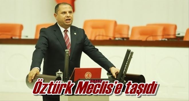 Öztürk Meclis´e taşıdı