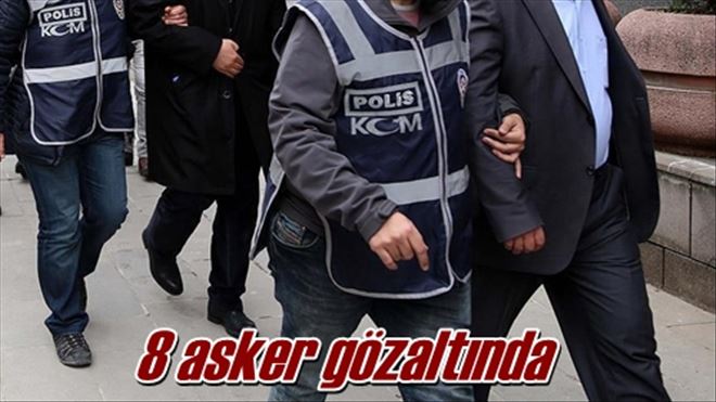 8 asker gözaltında