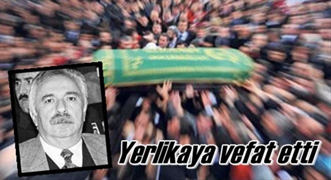 Yerlikaya vefat etti