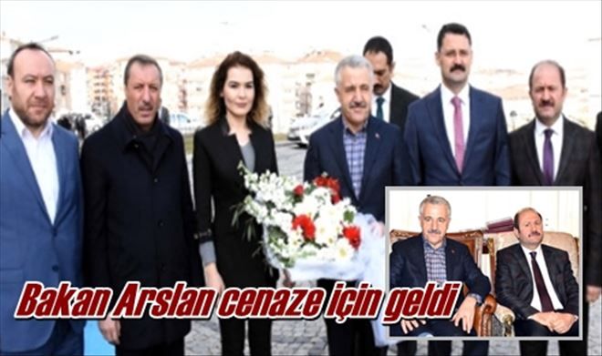 Bakan Arslan cenaze için geldi
